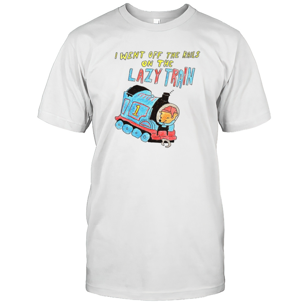 I went off the rails on the lazy train shirt