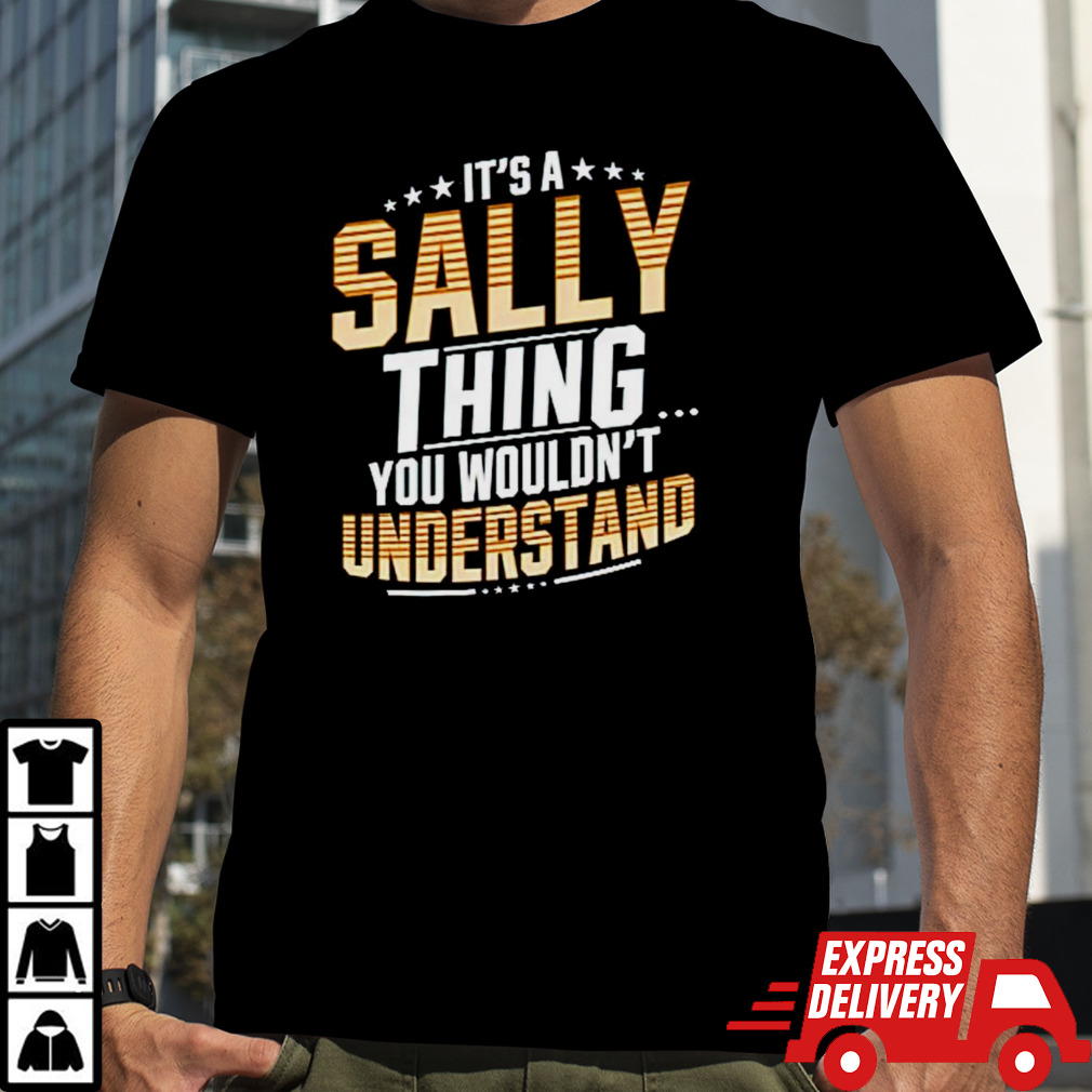 It’s a sally thing you wouldn’t understand shirt