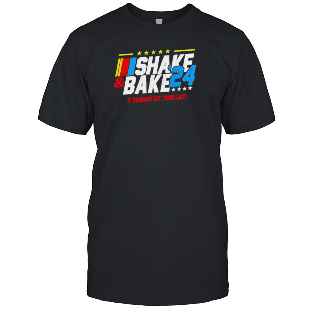 NASCAR Shake And Bake 2024 If You Not 1st Your Last Shirts