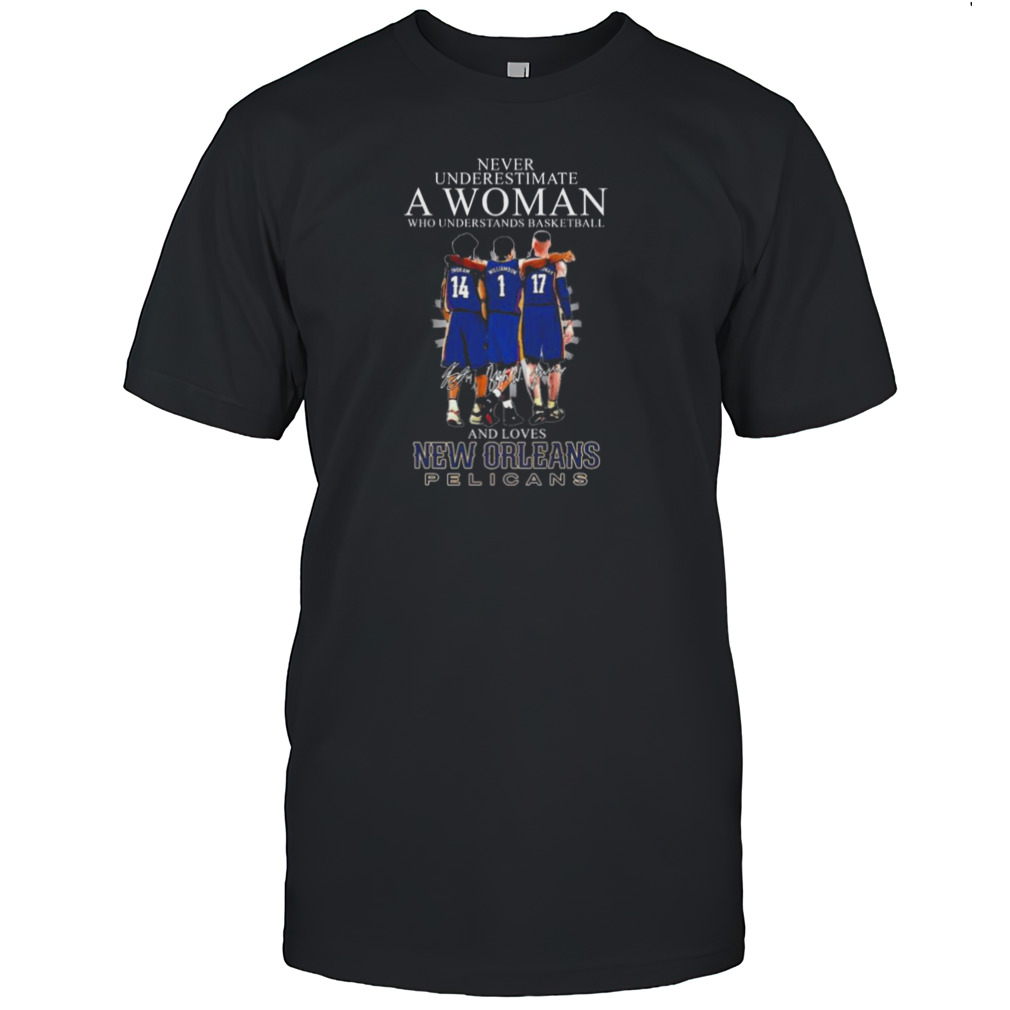 Never Underestimate A Woman Who Understands Basketball And Loves New Orleans Pelicans Ingram, Williamson And Valanciunas Signatures shirt