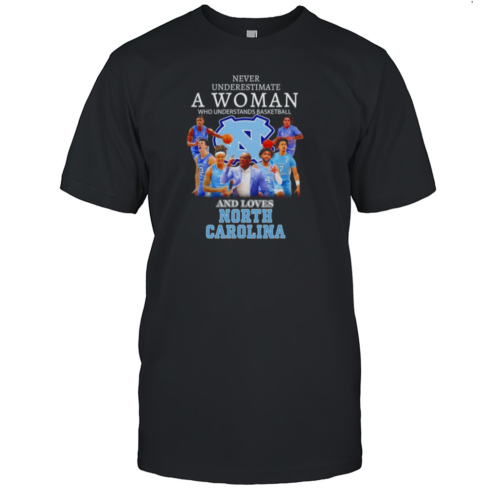 Never underestimate a woman who understands basketball and loves North Carolina Tar heels shirt