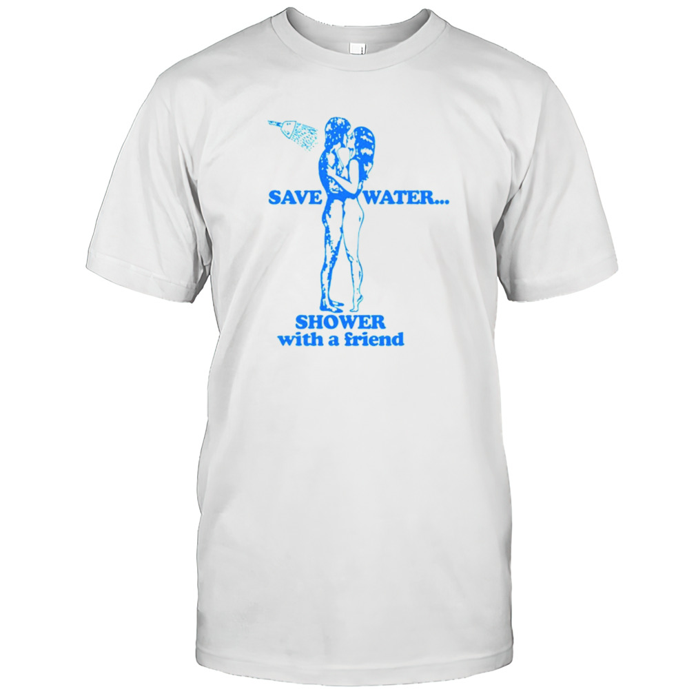 Save water shower with a friend shirt