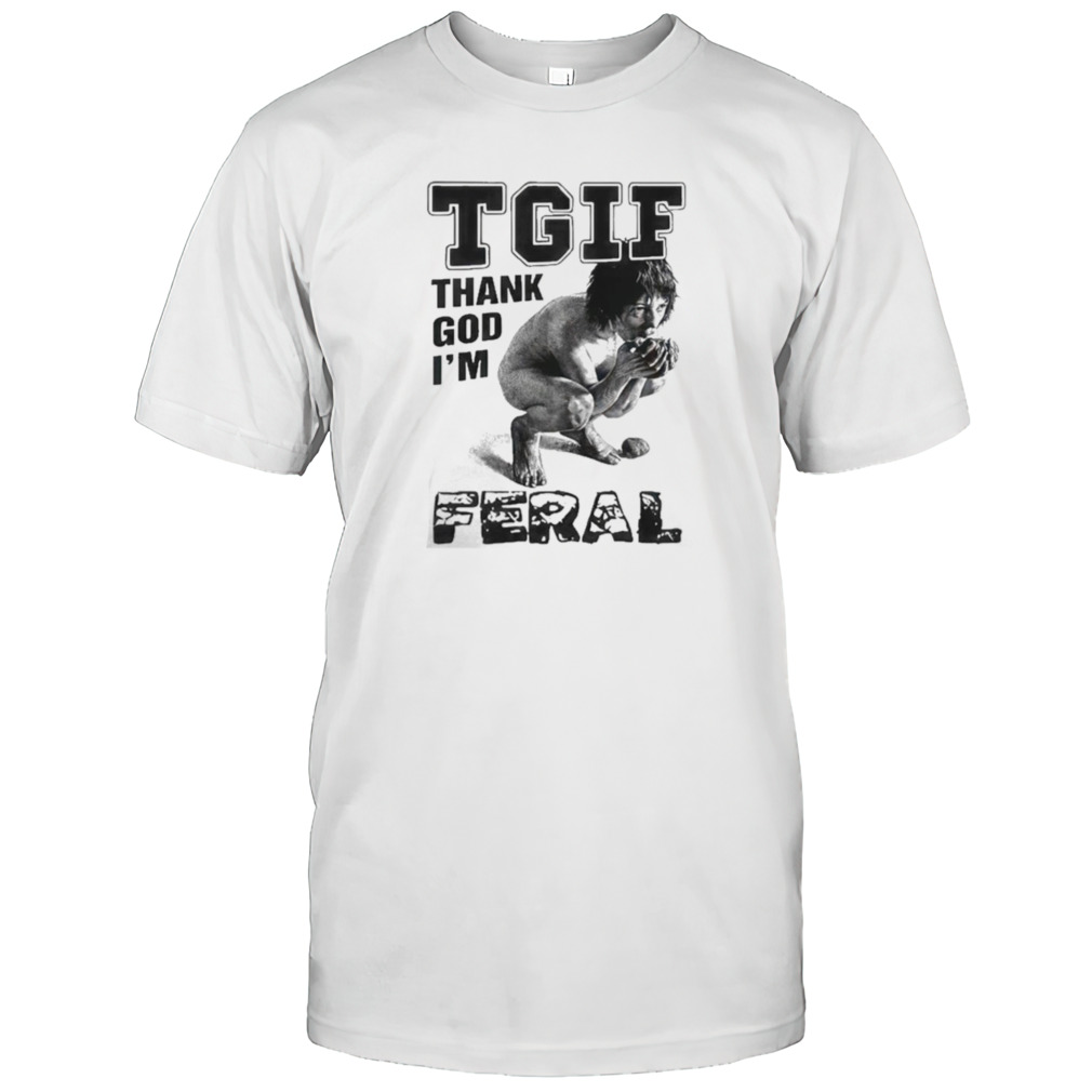 Tgif Thank God I’m Feral Shirt