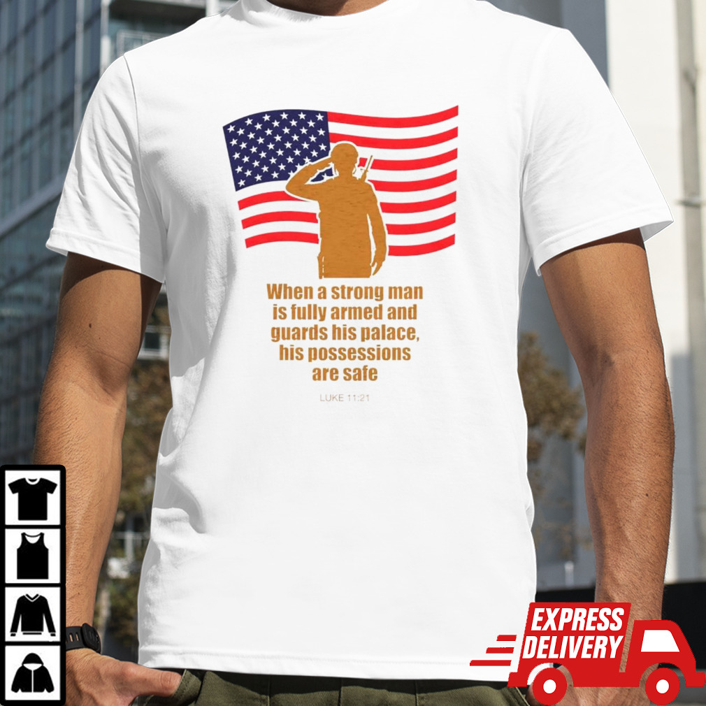 When a strong man is fully armed and guards his palace his possessions are safe shirt