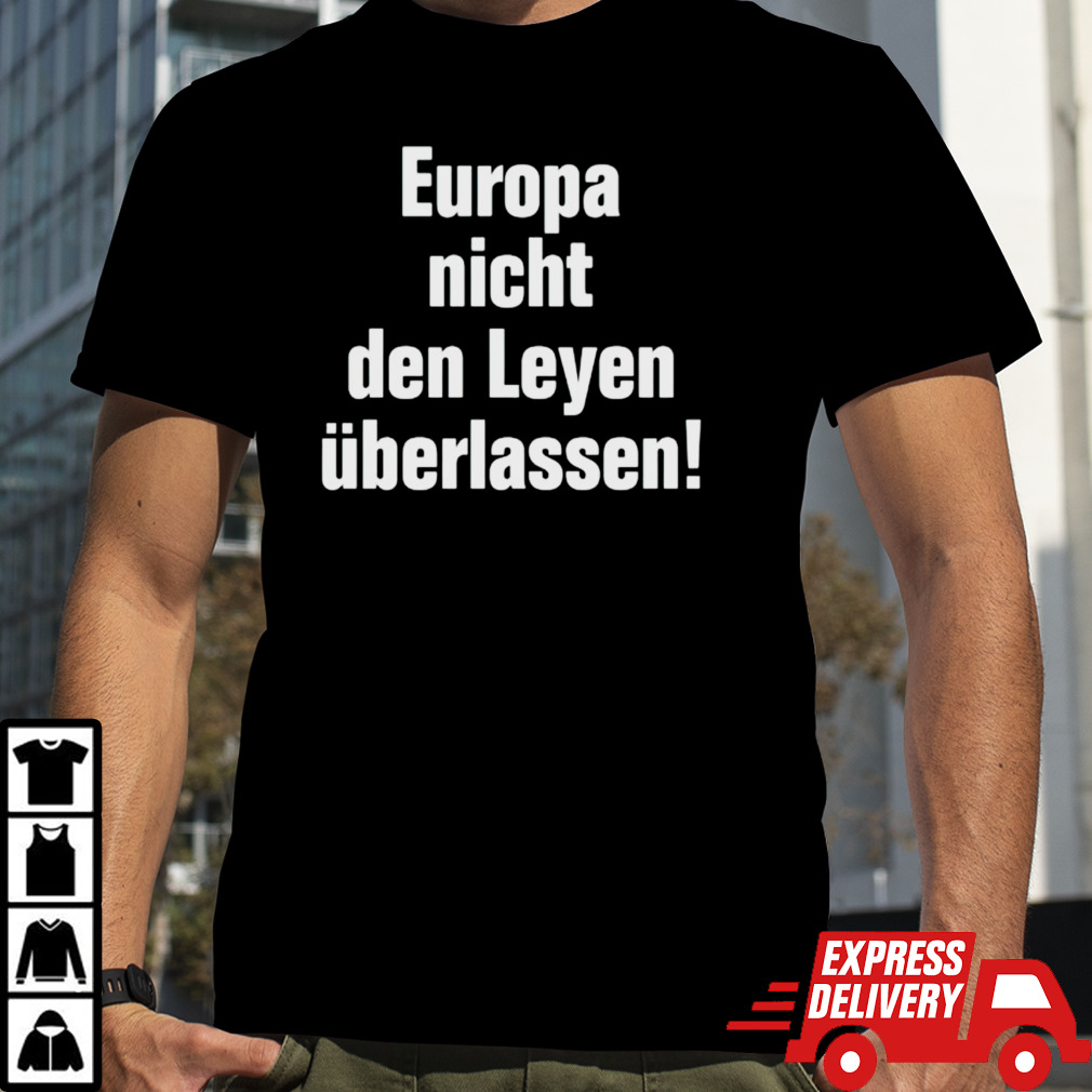 Europa Nicht Den Leyen Uberlassen shirt