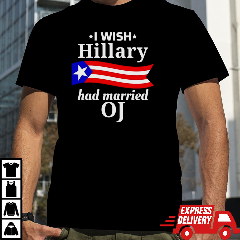 I Wish Hillary Had Married OJ Shirt