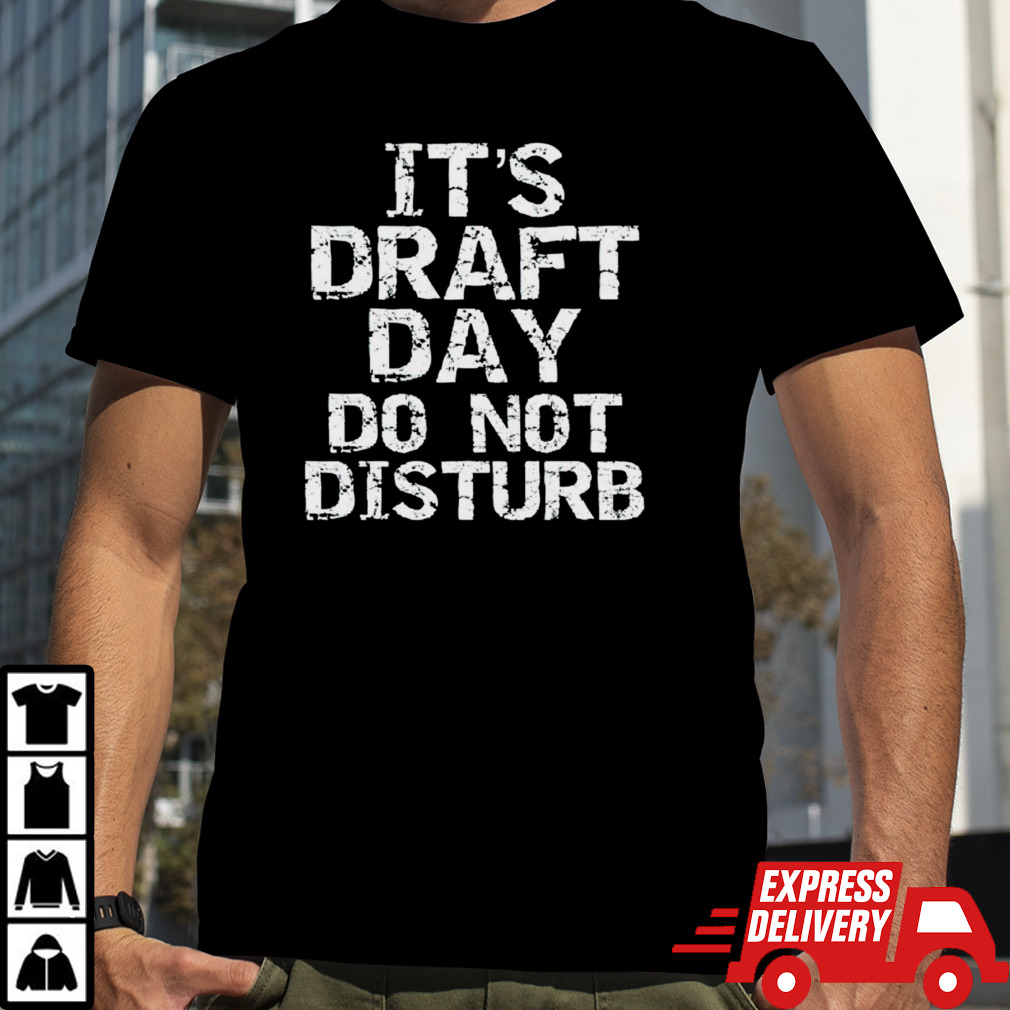 It’s draft day do not disturb shirt