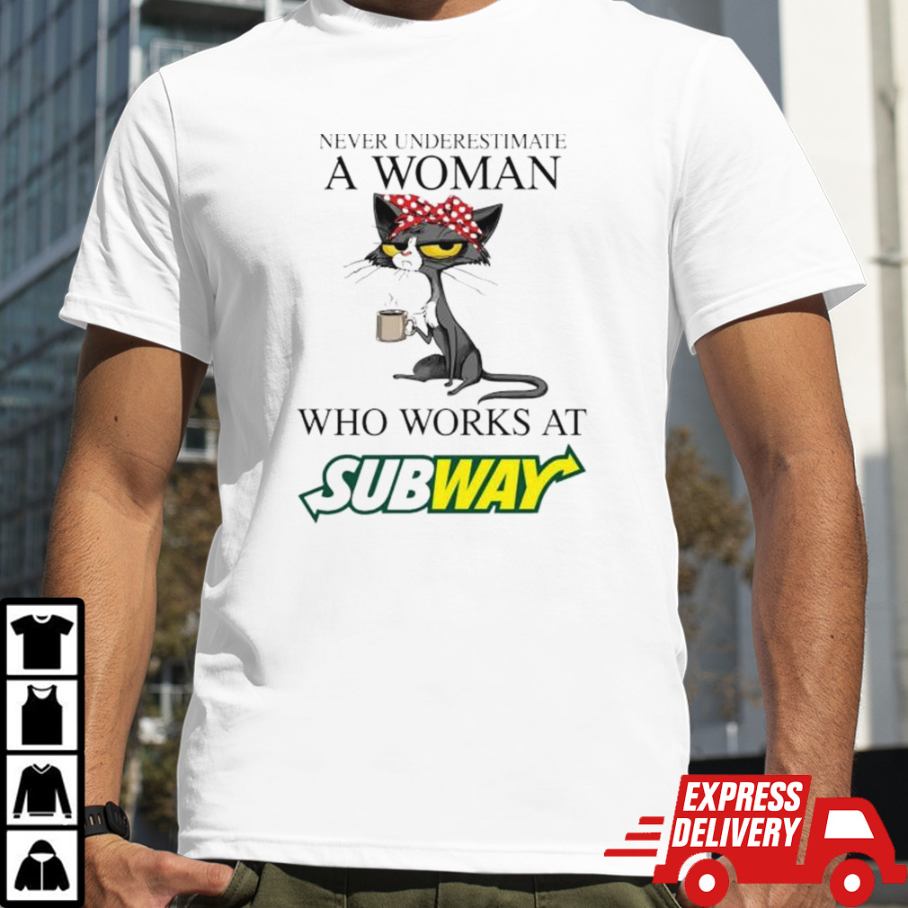 Lady cat never underestimate a woman who works at Subway shirt