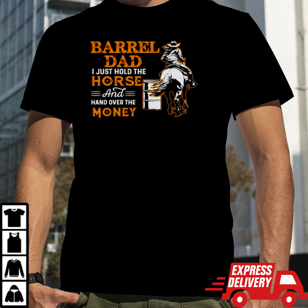 Barrel Dad I Just Hold The Horse T Shirt