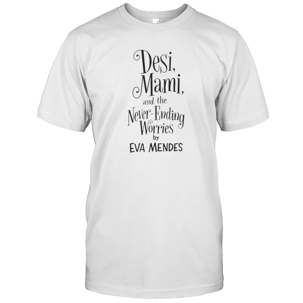 Desi Mami And The Never Ending Worries By Eva Mendes Shirt