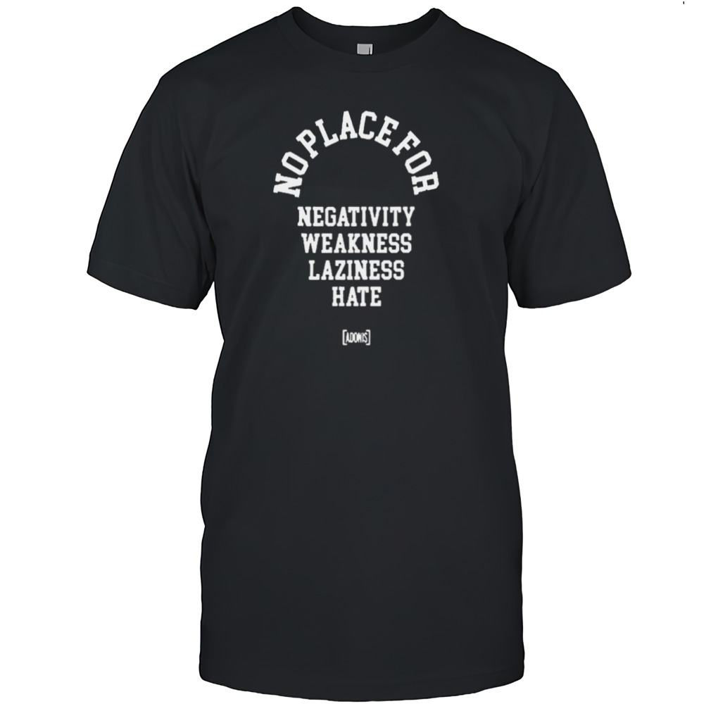 No Place For Negativity Weakness Laziness Hate 2024 T-shirt