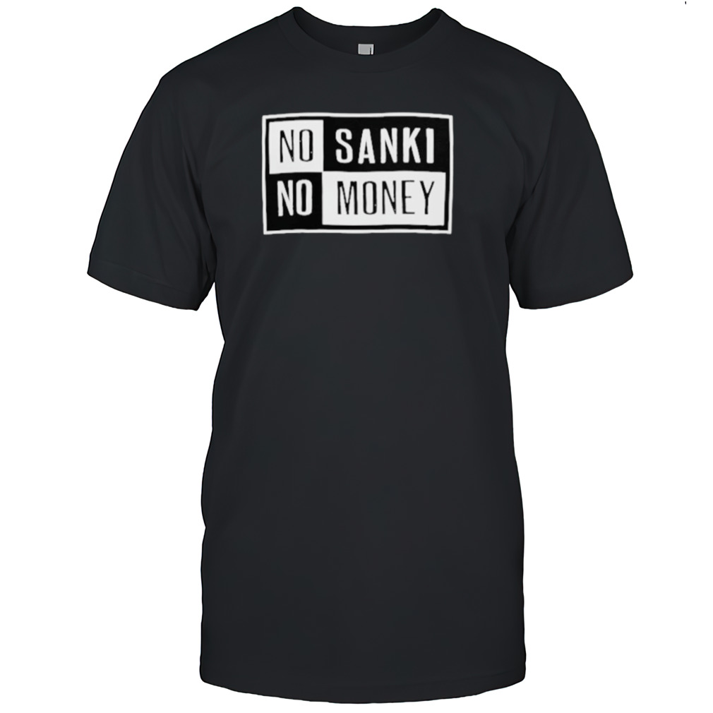 No sanki no money shirt