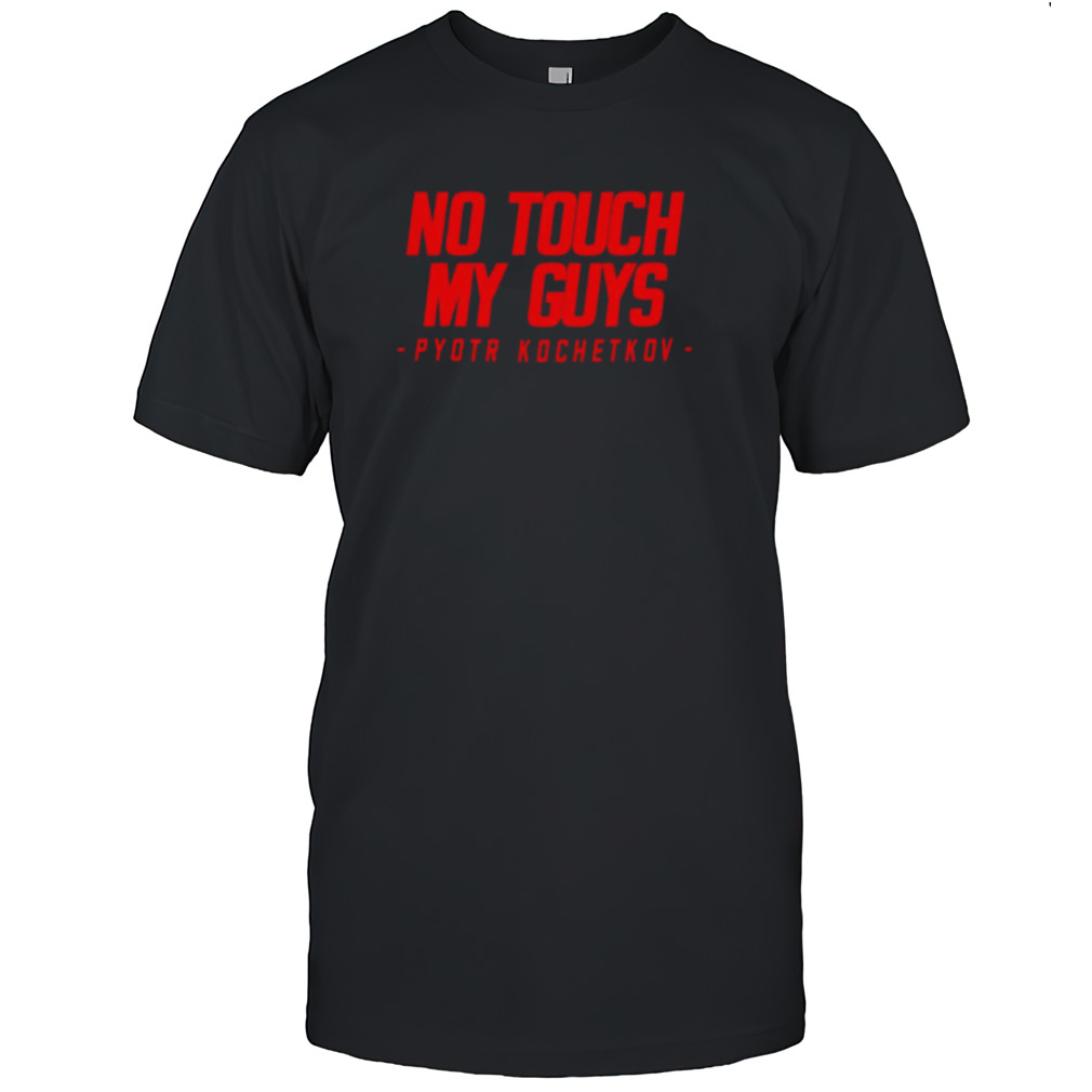 No touch my guys Pyotr kochetkov 2024 shirt