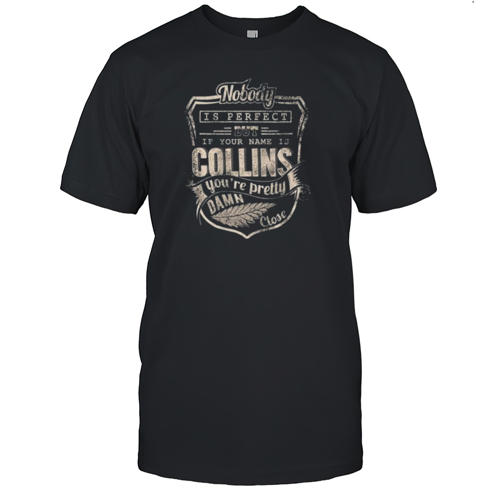 Nobody Is Perfect If You Name Is Collins You’re Pretty Damn Close Shirt