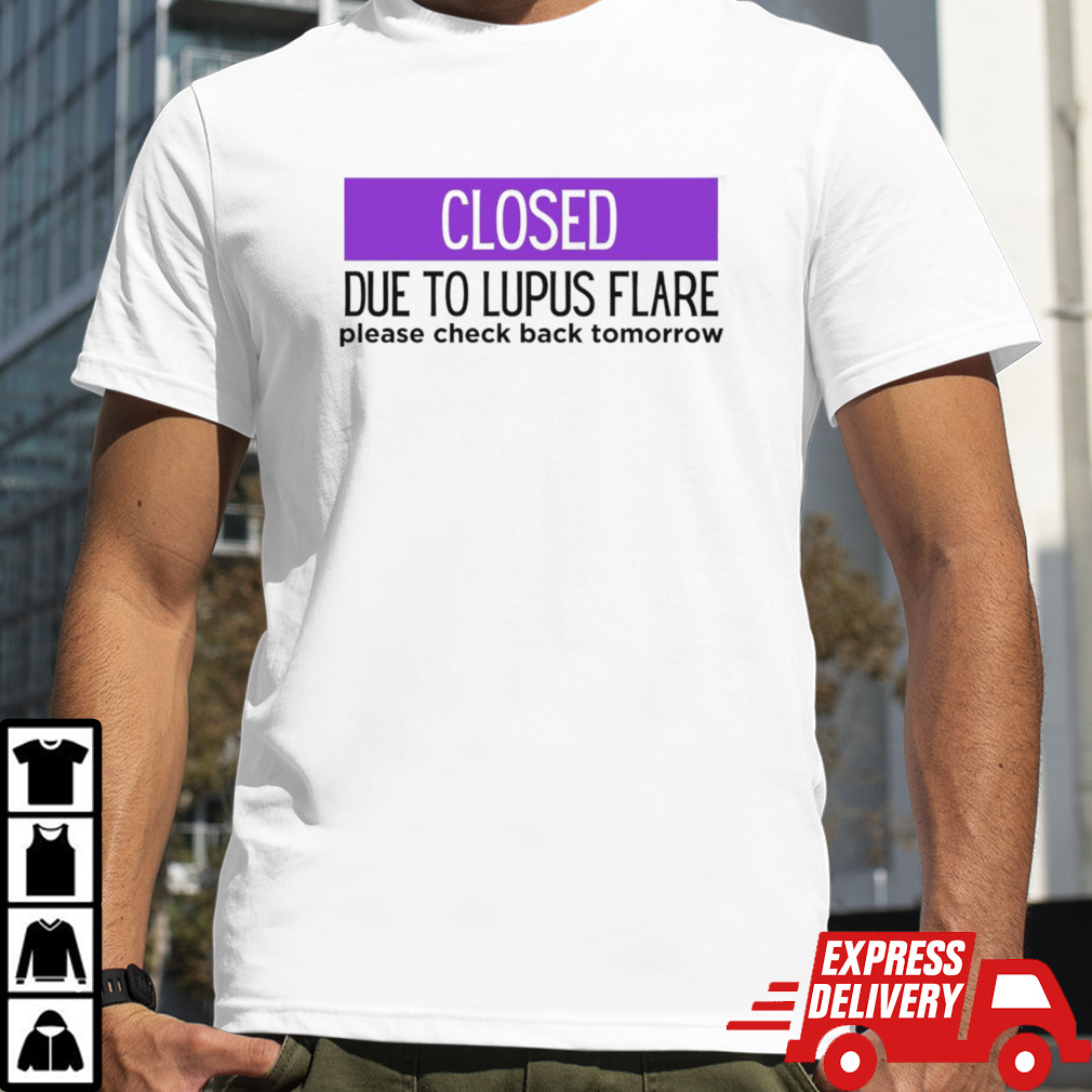 Close due to lupus flare please check back tomorrow shirt