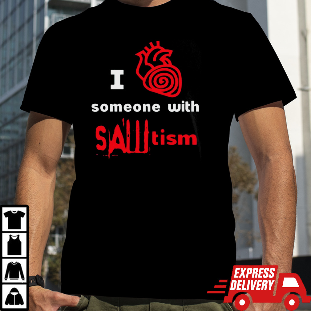 I Love Someone With Sawtism Heart Human 2024 Shirt