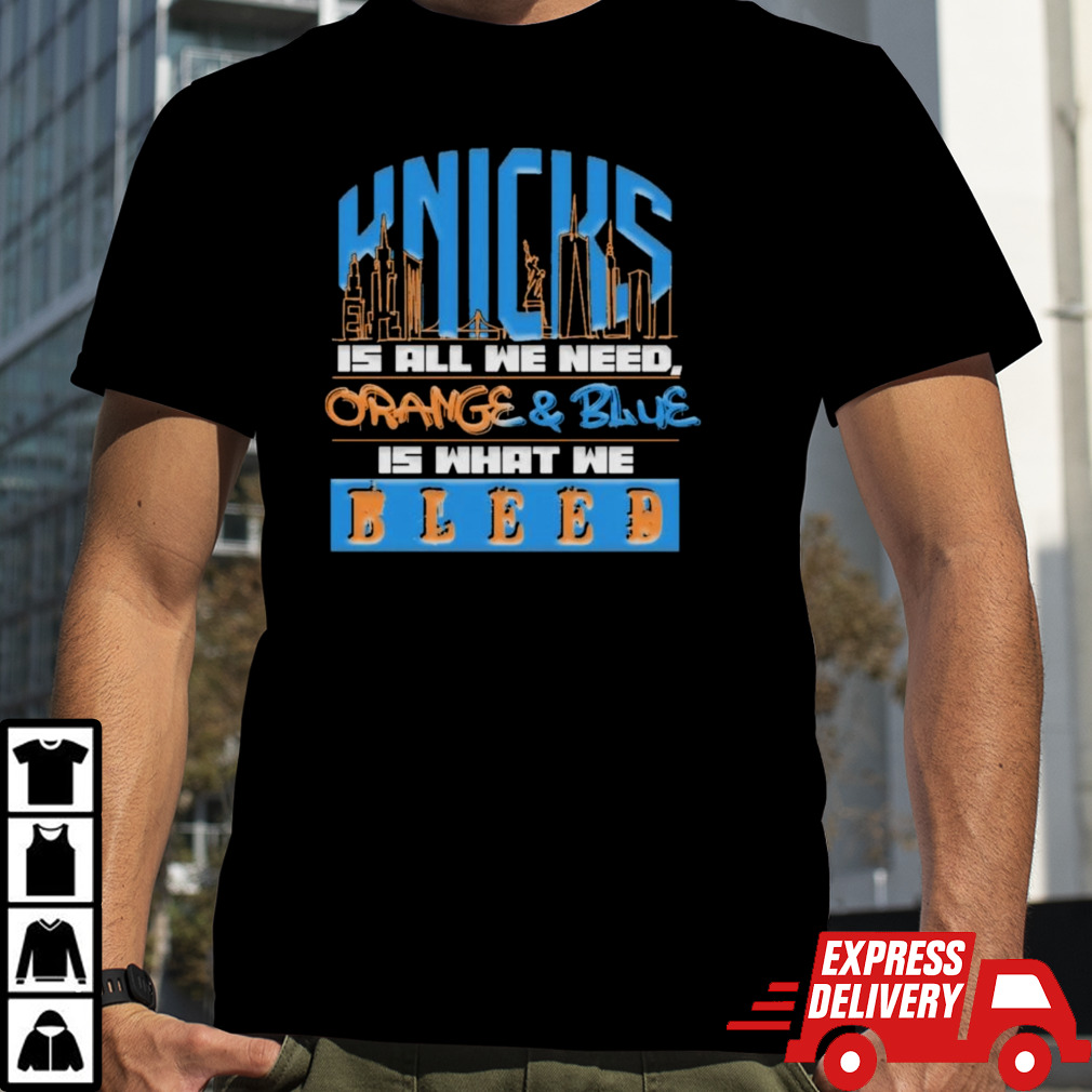 Knicks All We Need Orange And Blue Is What We Bleed Shirt