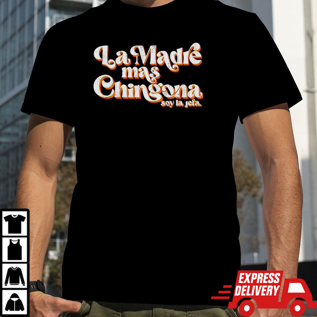 La Madre Mas Chingona Soy La Jeia shirt