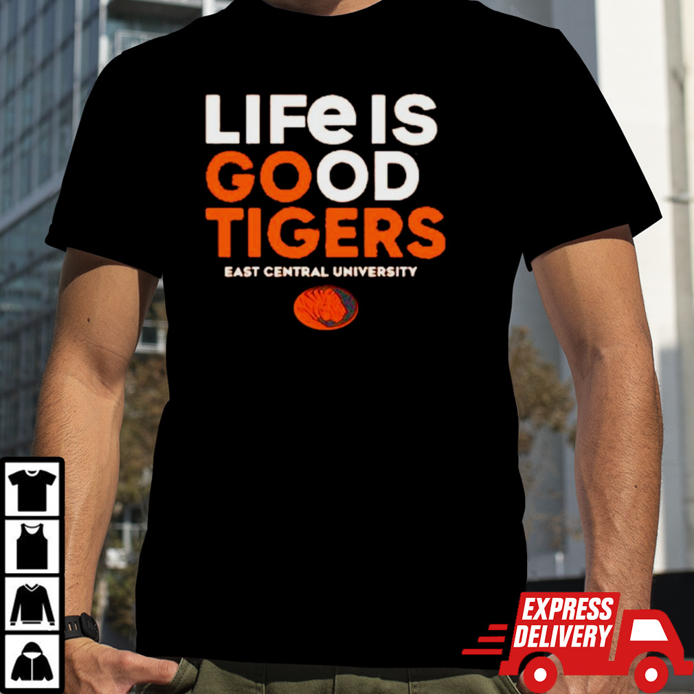 Life is good Tigers east central university shirt