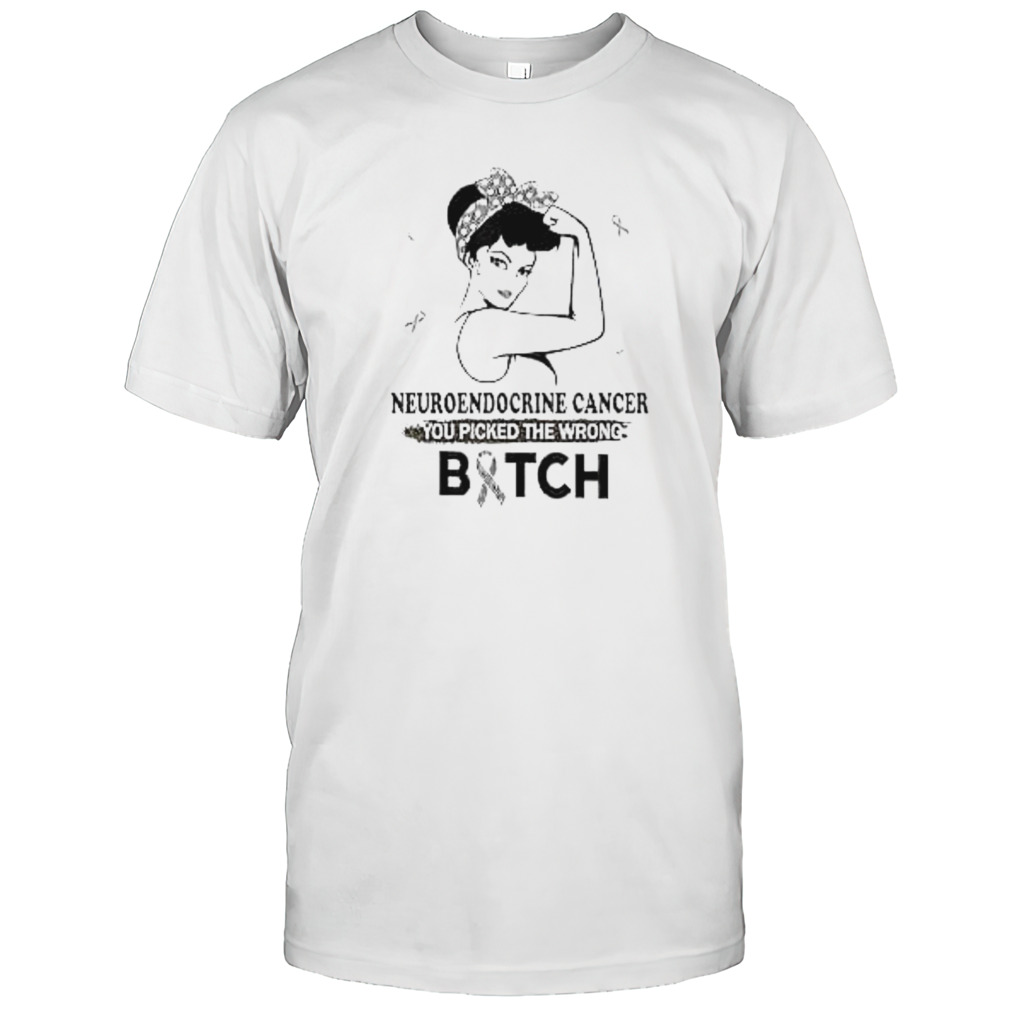 Neuroendocrine cancer you picked the wrong bitch shirt