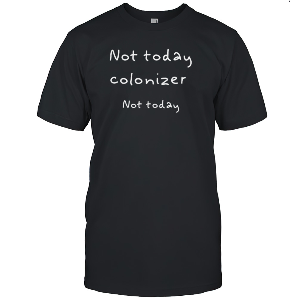 Not today colonizer not today shirt
