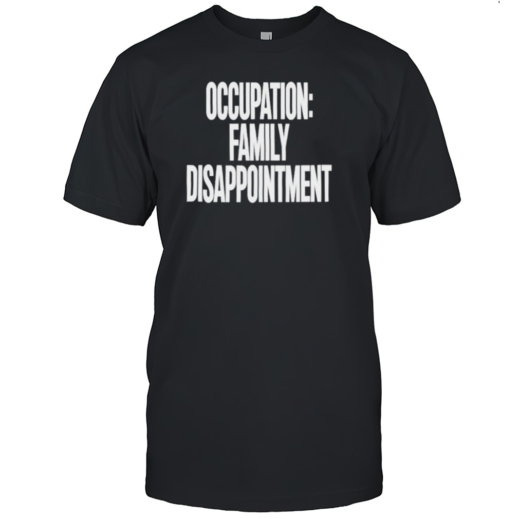 Occupation family disappointment shirt
