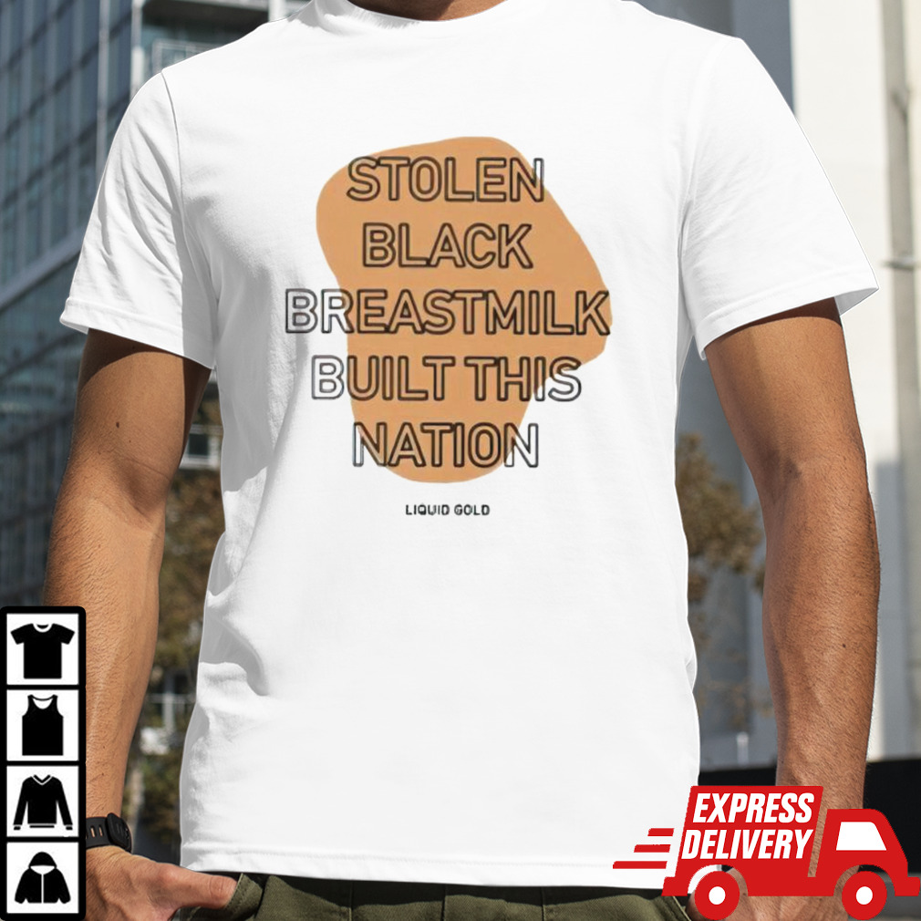 Stolen black breast milk built this nation shirt