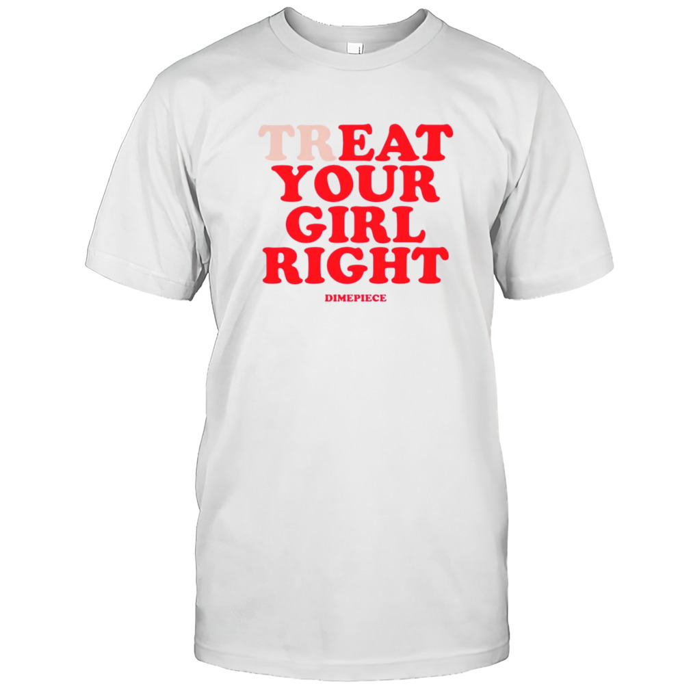 Treat your girl right dimepiece shirt