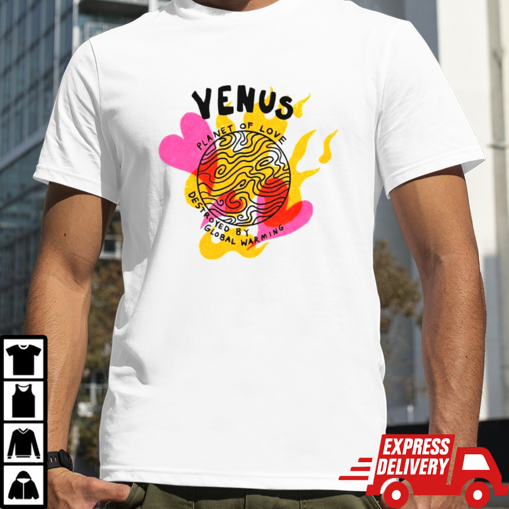 Venus planet of love destroyed by global warming shirt