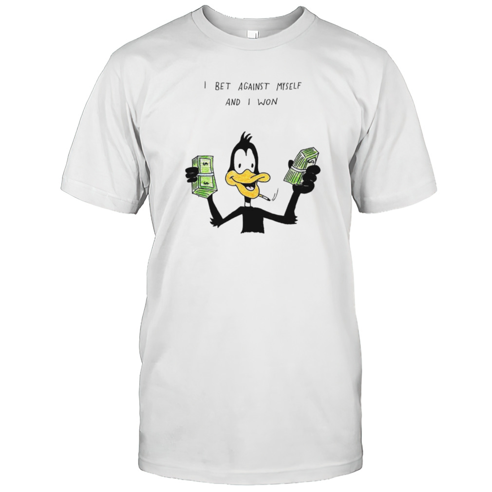 Daffy duck I bet against myself and I won shirt