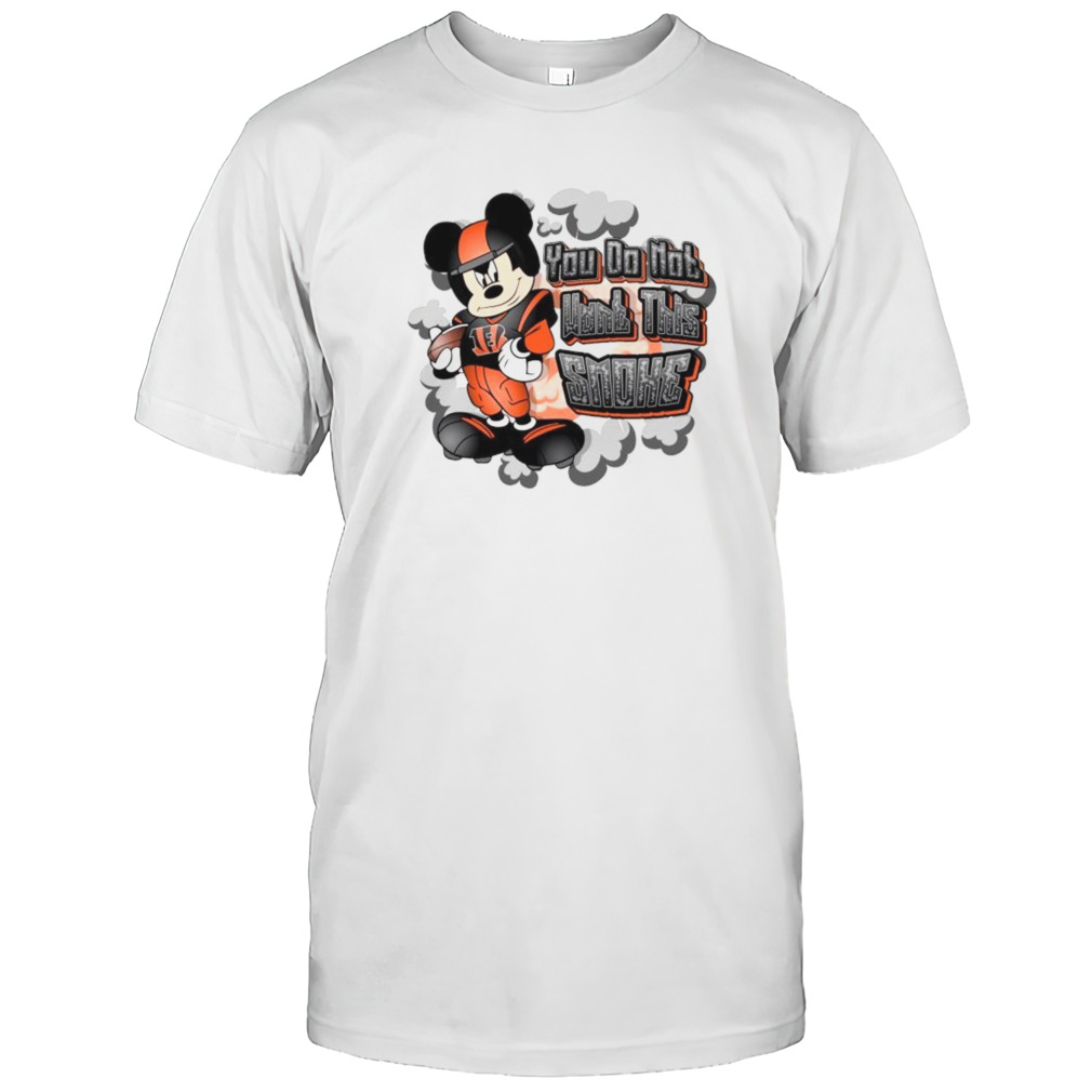 Mickey Mouse Cincinnati Bengals NFL You Do Not Want This Smoke 2024 Shirt