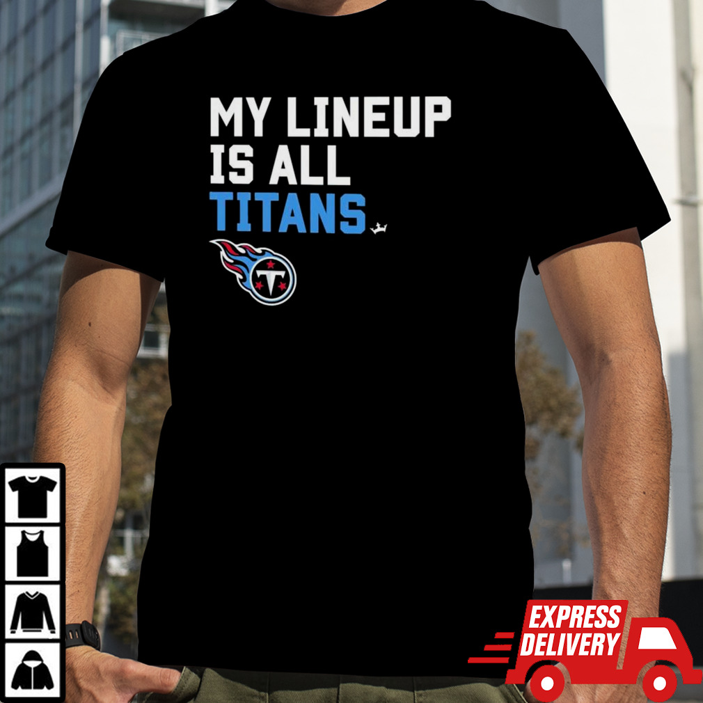 My lineup is all Tennessee Titans shirt