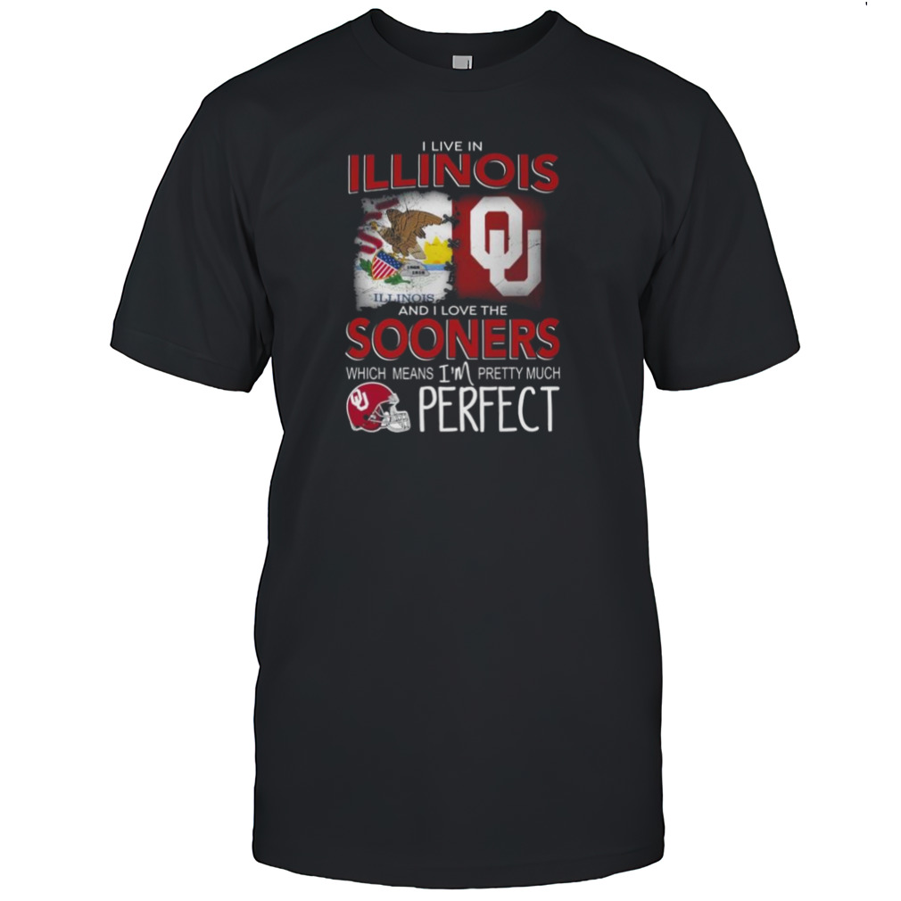 Oklahoma Sooners I Live In Illinois And I Love The Sooners Which Means I’m Pretty Much Perfect Shirt