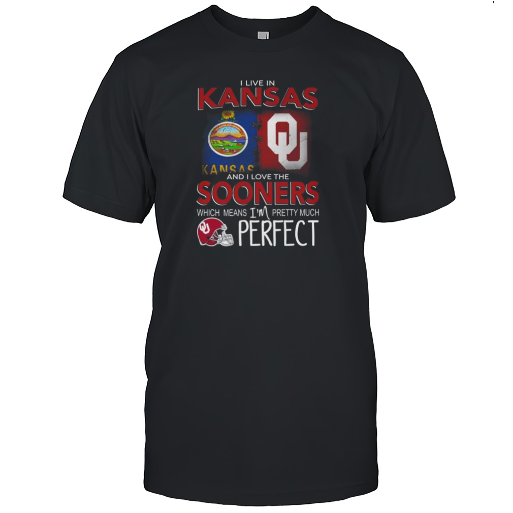 Oklahoma Sooners I Live In Kansas And I Love The Sooners Which Means I’m Pretty Much Perfect Shirt