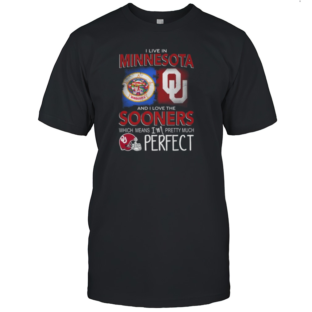 Oklahoma Sooners I Live In Minnesota And I Love The Sooners Which Means I’m Pretty Much Perfect Shirt