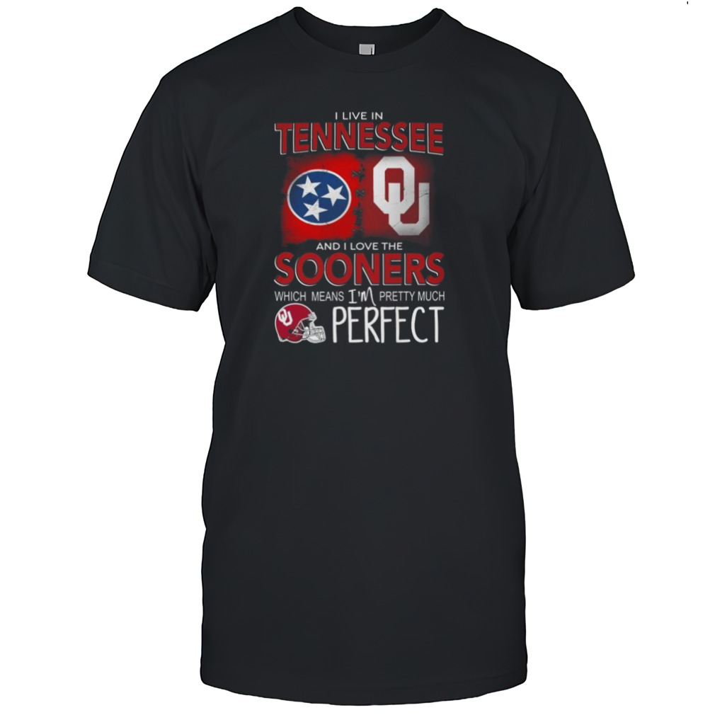 Oklahoma Sooners I Live In Tennessee And I Love The Sooners Which Means I’m Pretty Much Perfect Shirt
