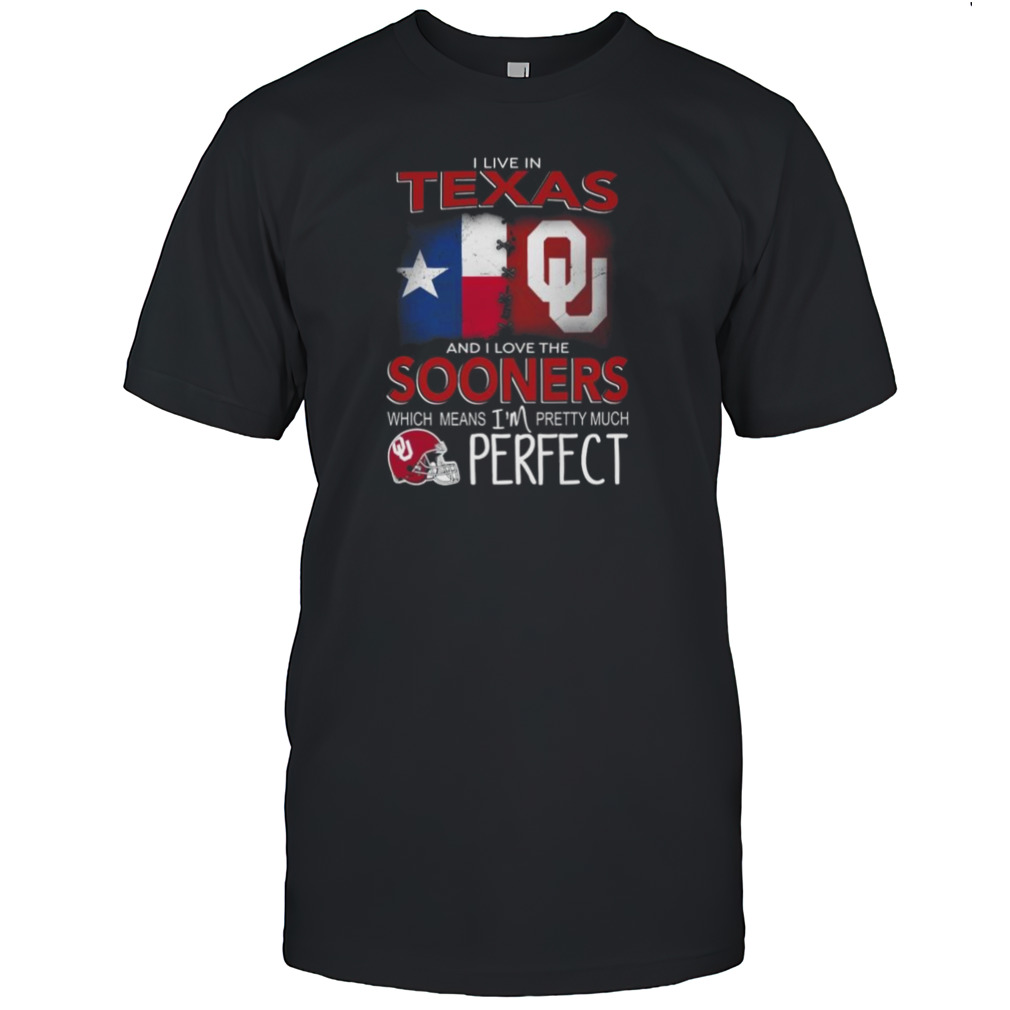 Oklahoma Sooners I Live In Texas And I Love The Sooners Which Means I’m Pretty Much Perfect Shirt