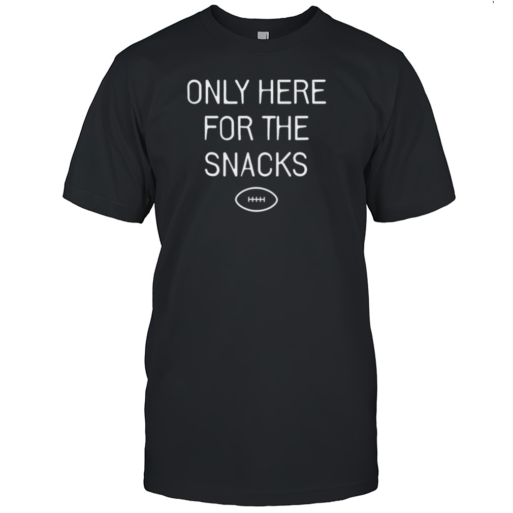 Only here for the snacks shirt