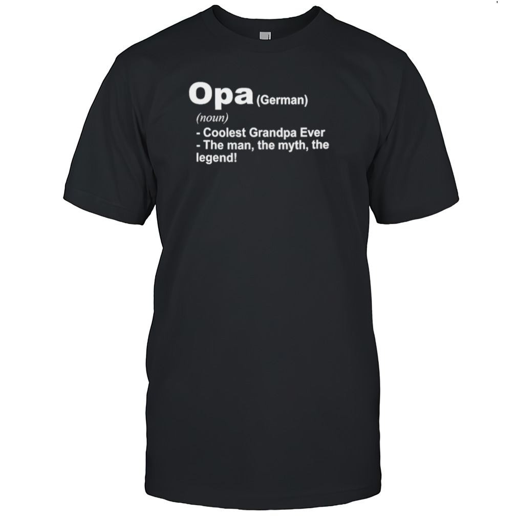 Opa definition coolest grandpa ever the man the myth the legend shirt