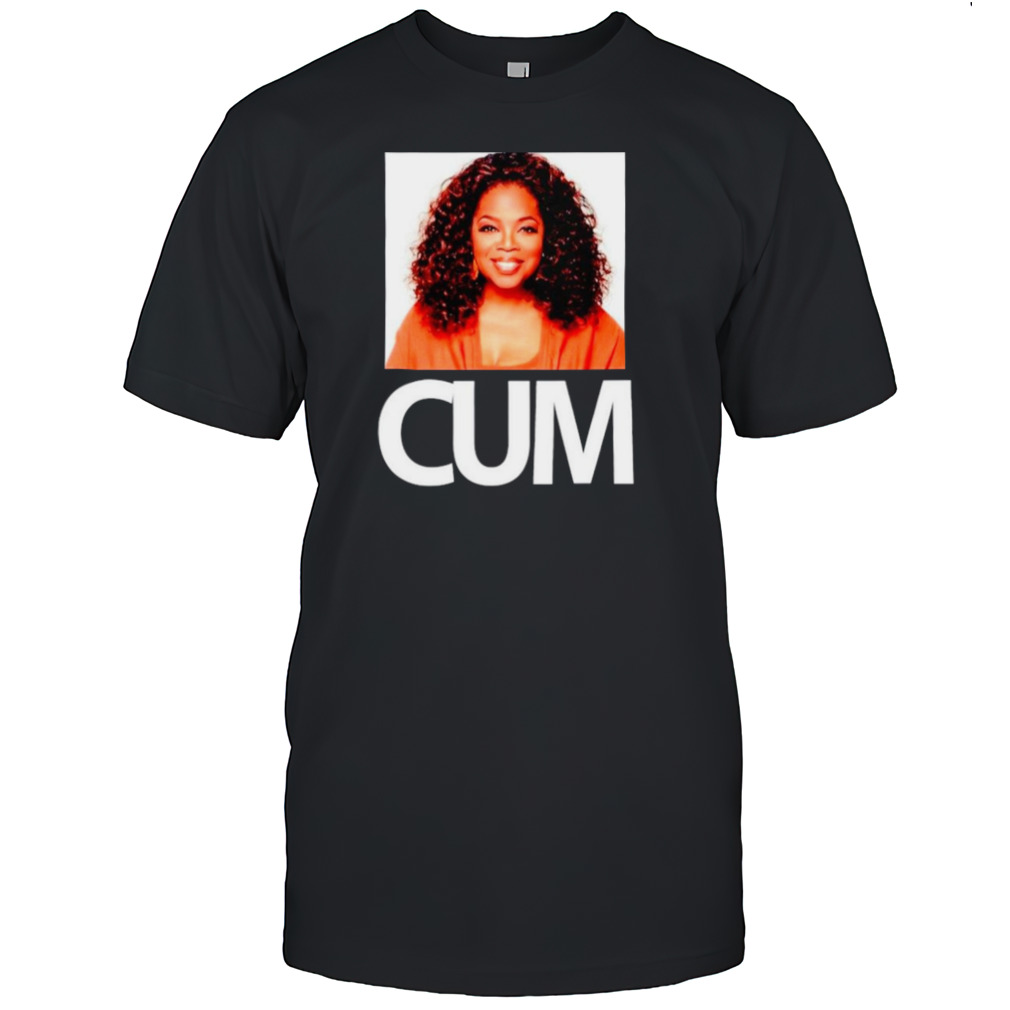 Oprah Winfrey Cum shirt