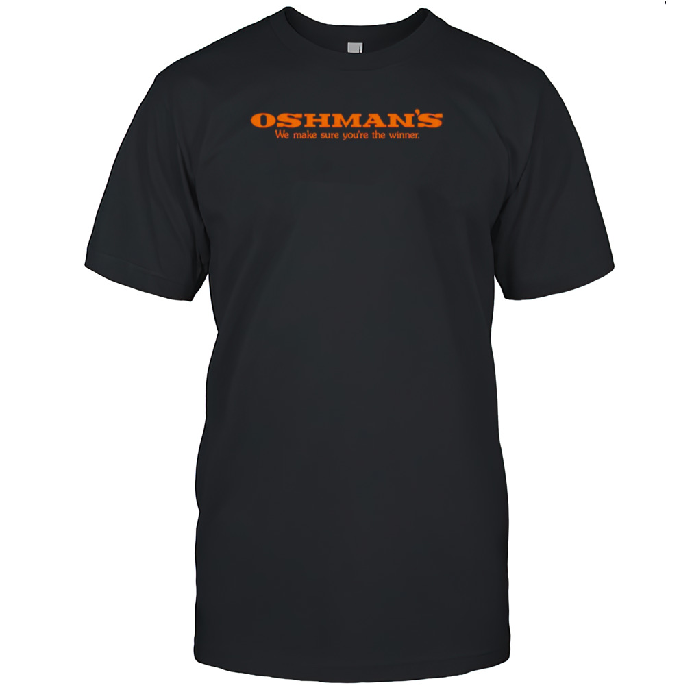 Oshman’s we make sure you’re the winner shirt