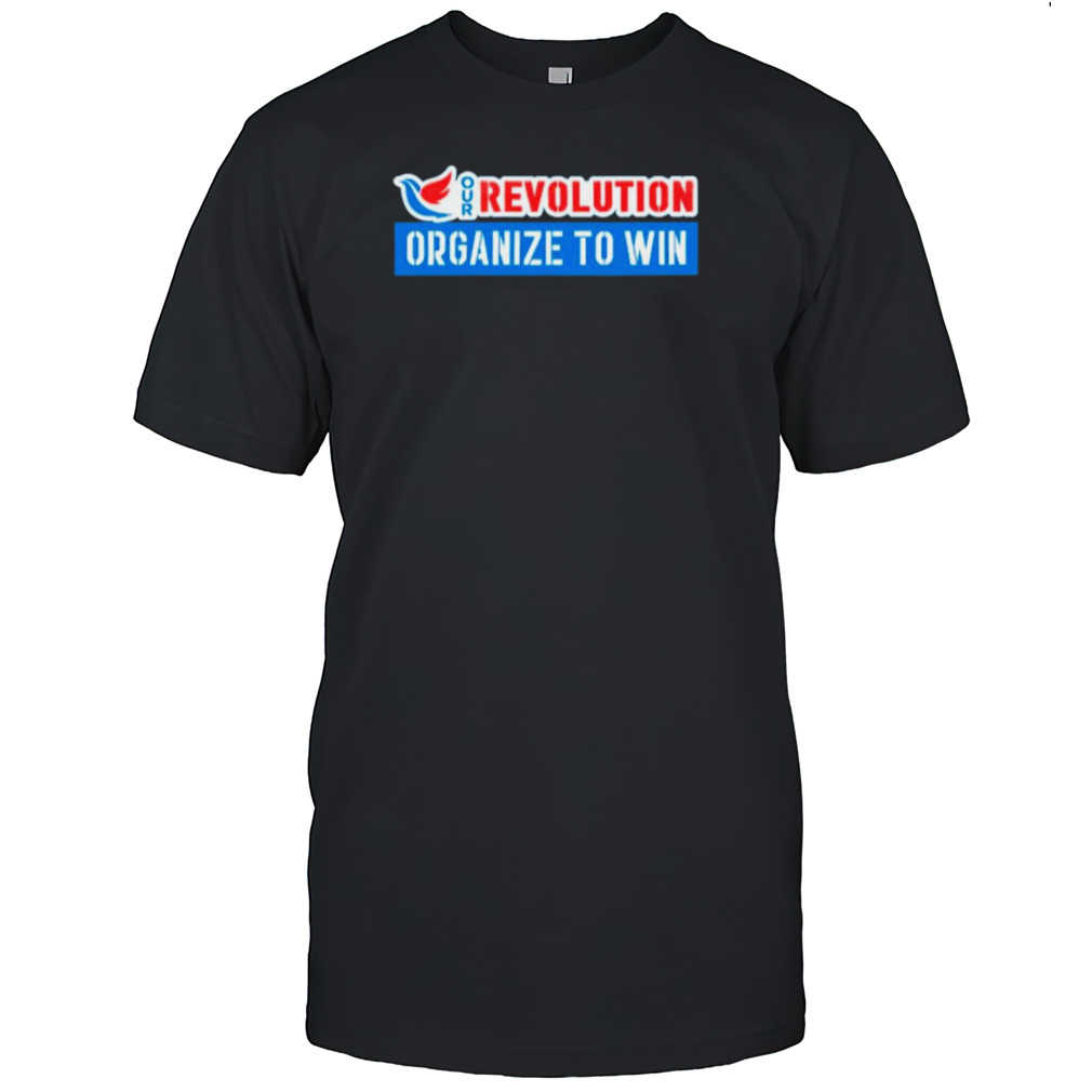 Our Revolution organize to win shirt
