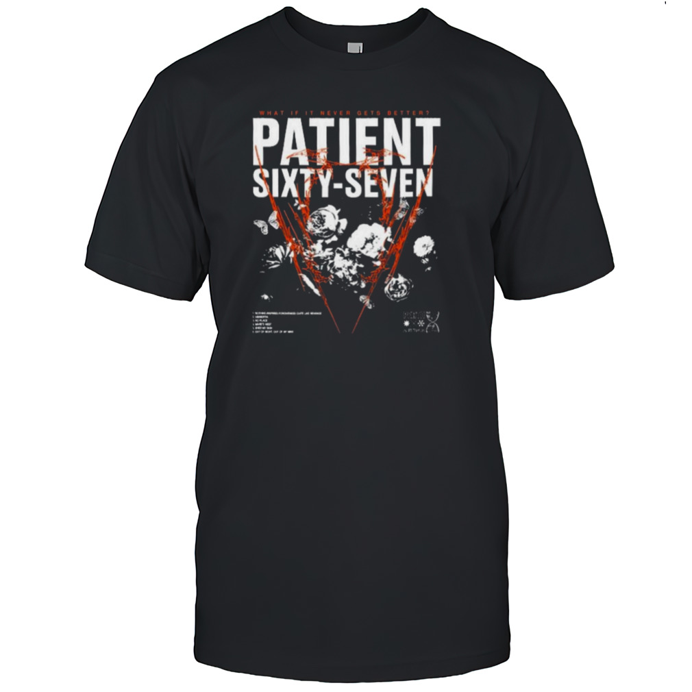 Patient67 What If It Never Gets Better T-Shirt