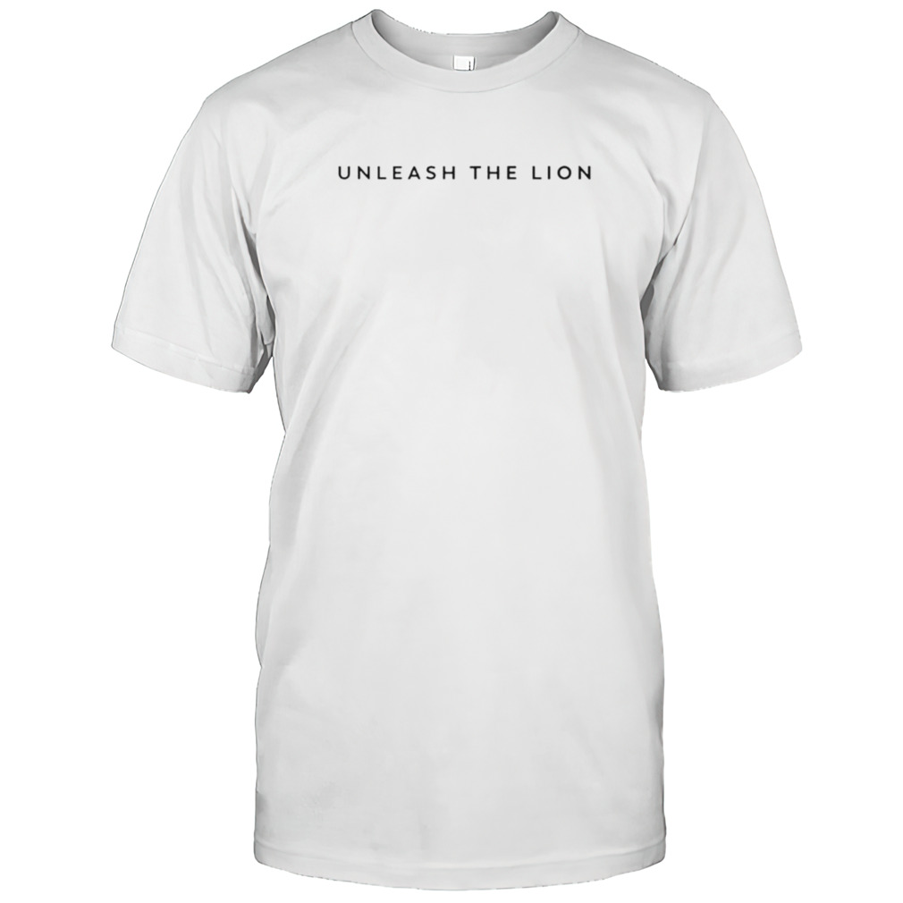 Unleash the lion shirt