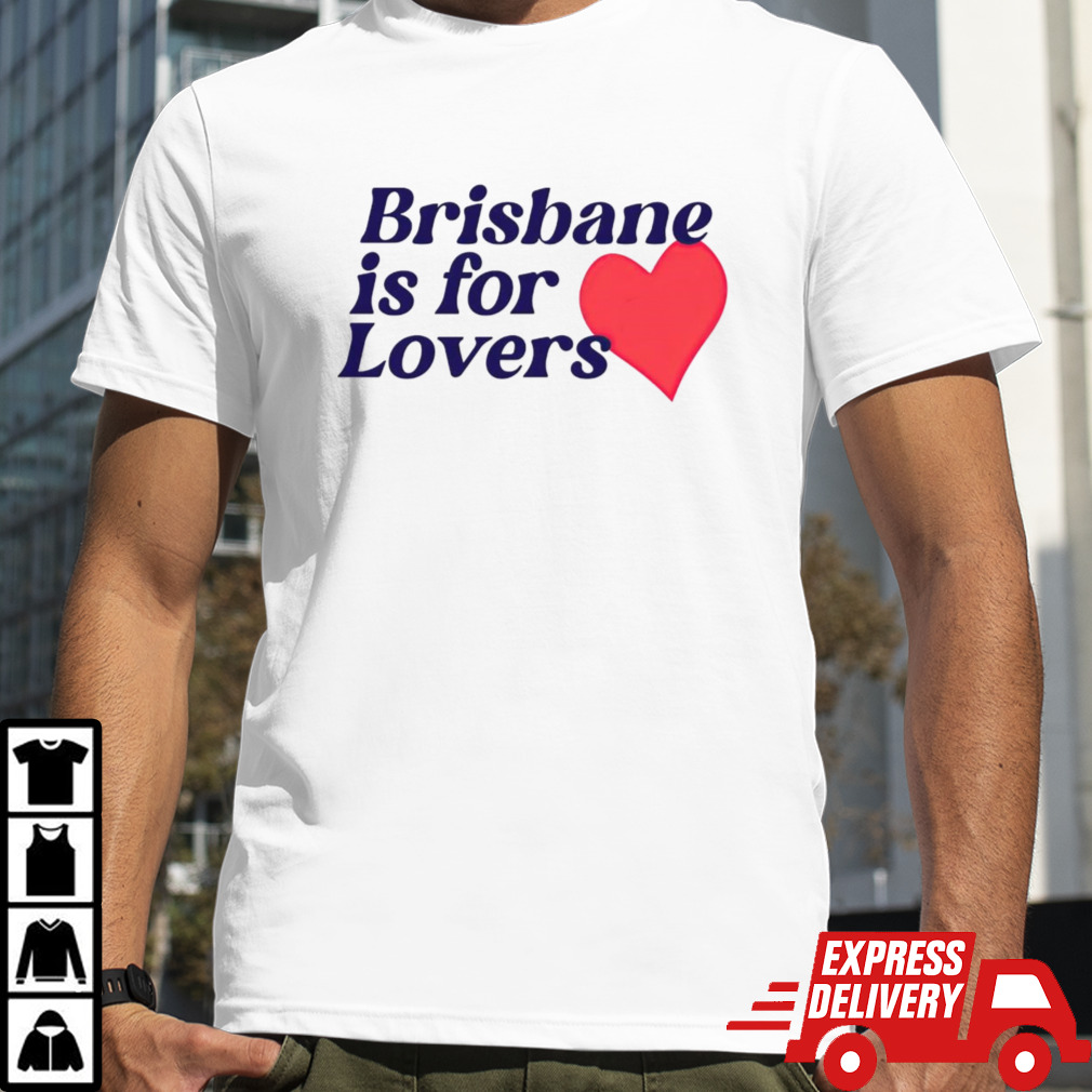 Brisbane is for lovers heart shirt