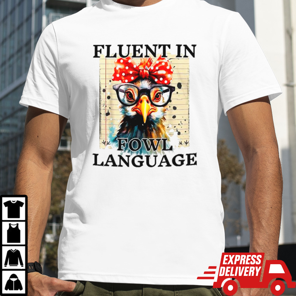 Chicken I’m fluent in fowl language shirt