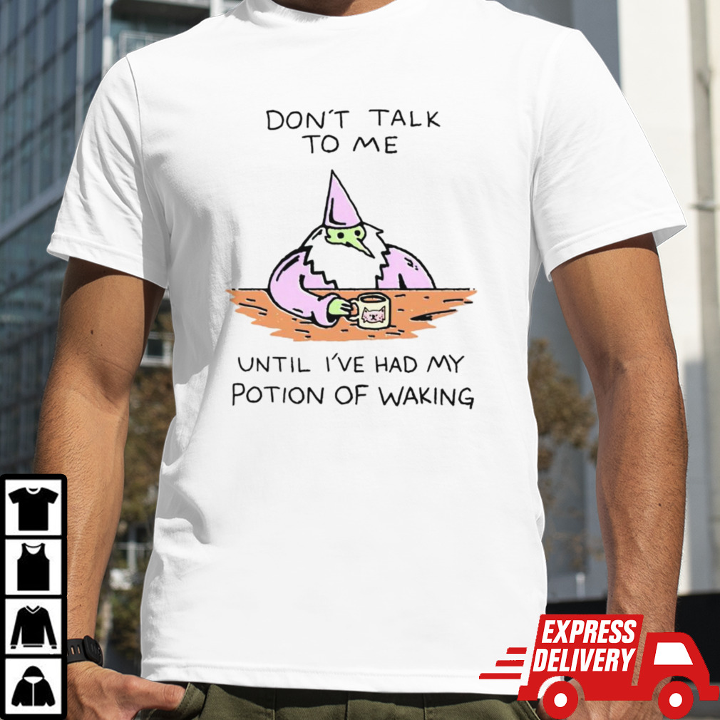 Don’t talk to me until ive had my potion of waking shirt