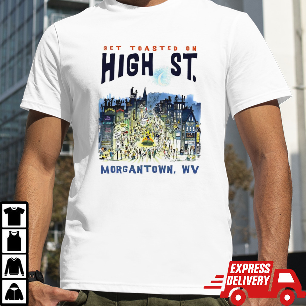 Get toasted on high St Morgantown WV shirt