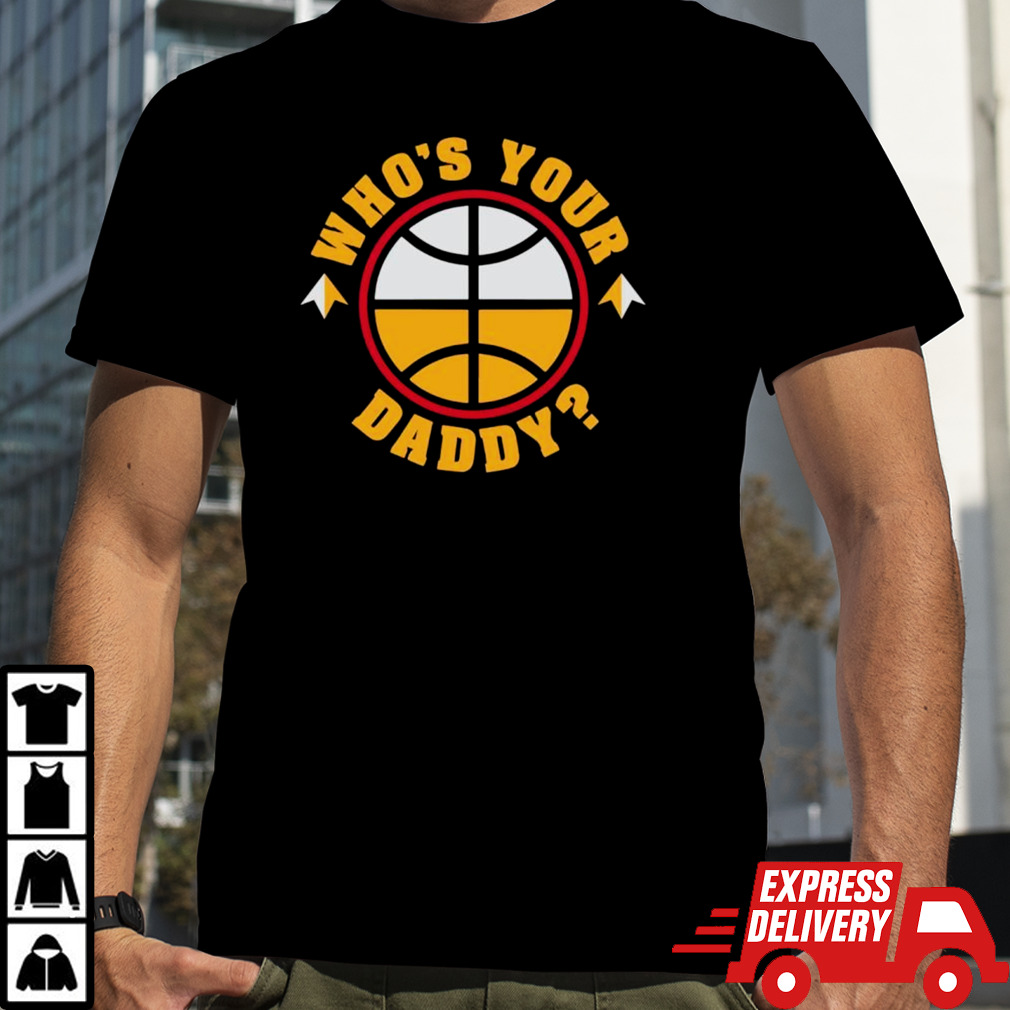 Nuggets who is your daddy basketball shirt