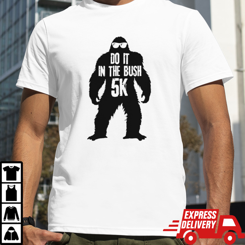 Bigfoot do it in the bush 5K shirt